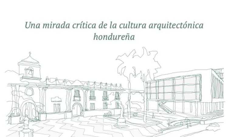 Legados Una mirada crtica de la cultura arquitectnica hondurea